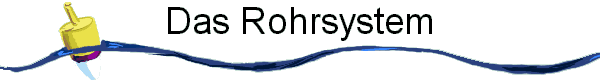 Das Rohrsystem
