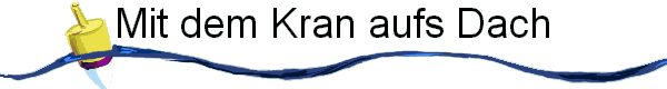Mit dem Kran aufs Dach