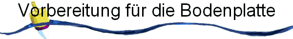 Vorbereitung f�r die Bodenplatte